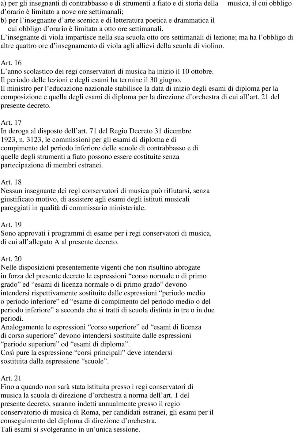 L insegnante di viola impartisce nella sua scuola otto ore settimanali di lezione; ma ha l obbligo di altre quattro ore d insegnamento di viola agli allievi della scuola di violino. Art.