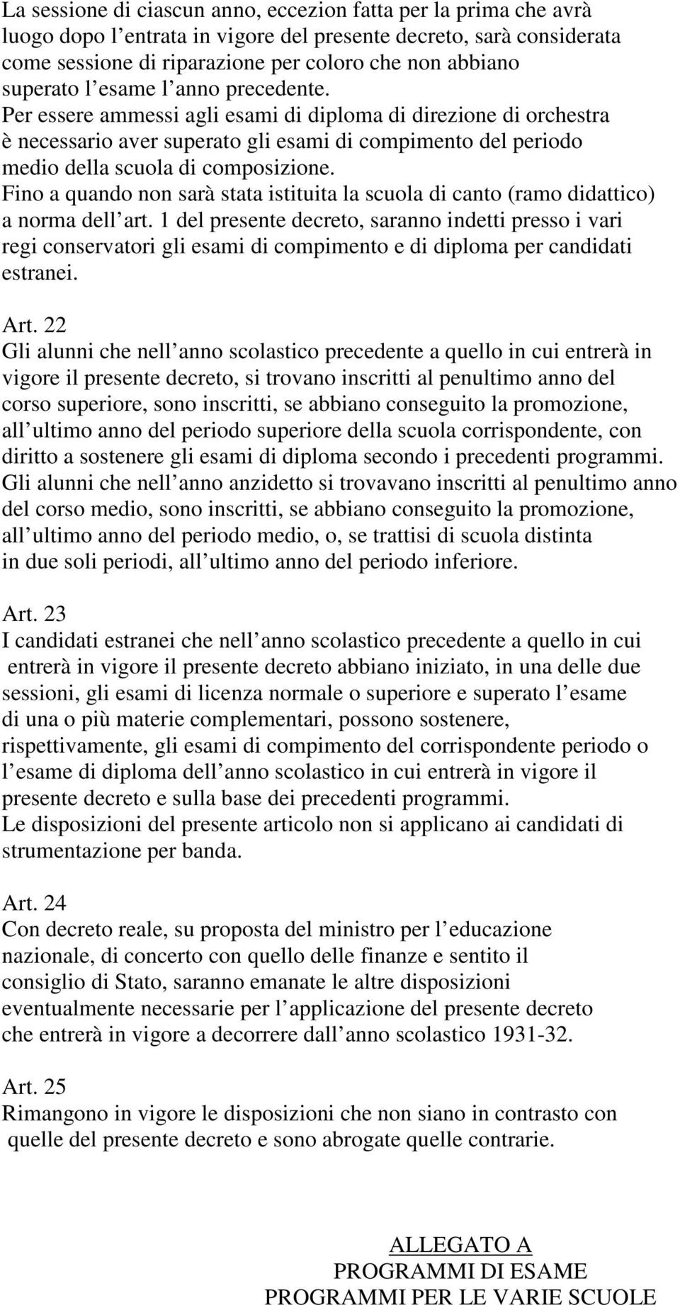 Per essere ammessi agli esami di diploma di direzione di orchestra è necessario aver superato gli esami di compimento del periodo medio della scuola di composizione.