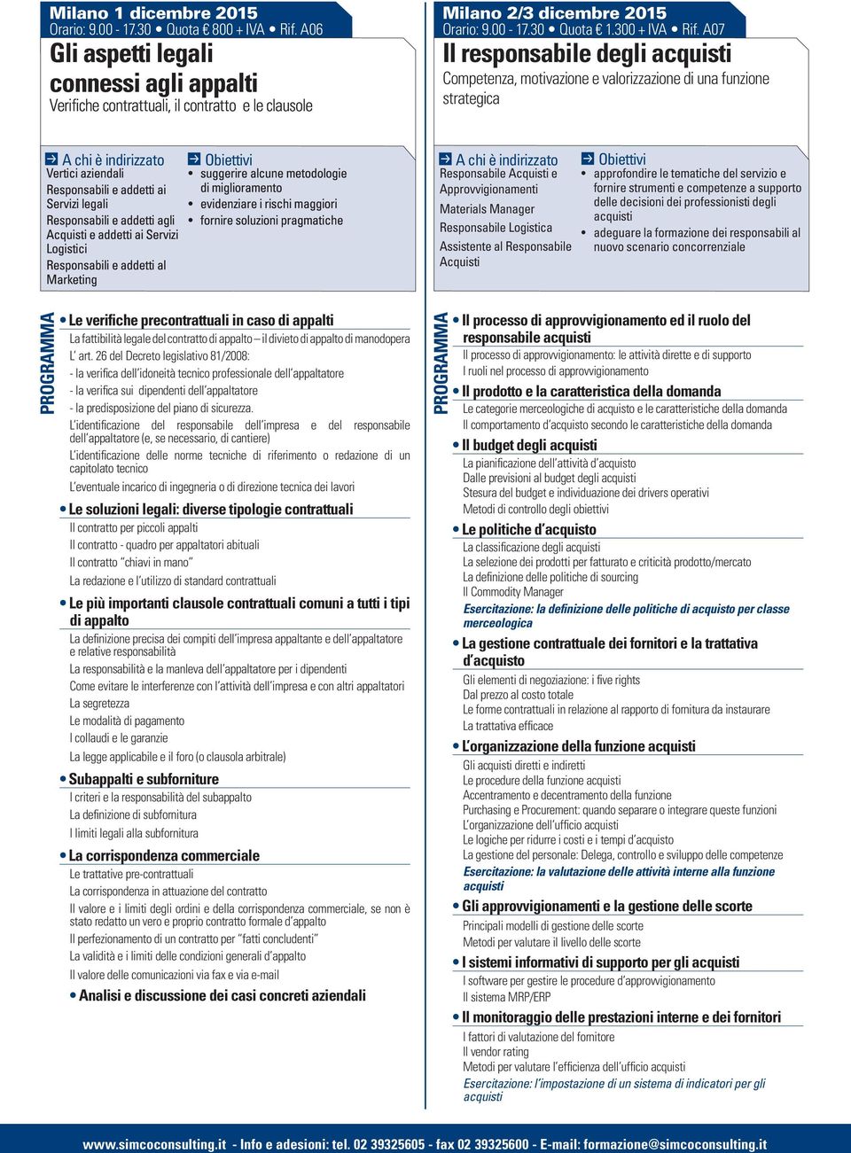 A07 Il responsabile degli Competenza, motivazione e valorizzazione di una funzione strategica Vertici aziendali Responsabili e addetti ai Servizi legali Responsabili e addetti agli Acquisti e addetti