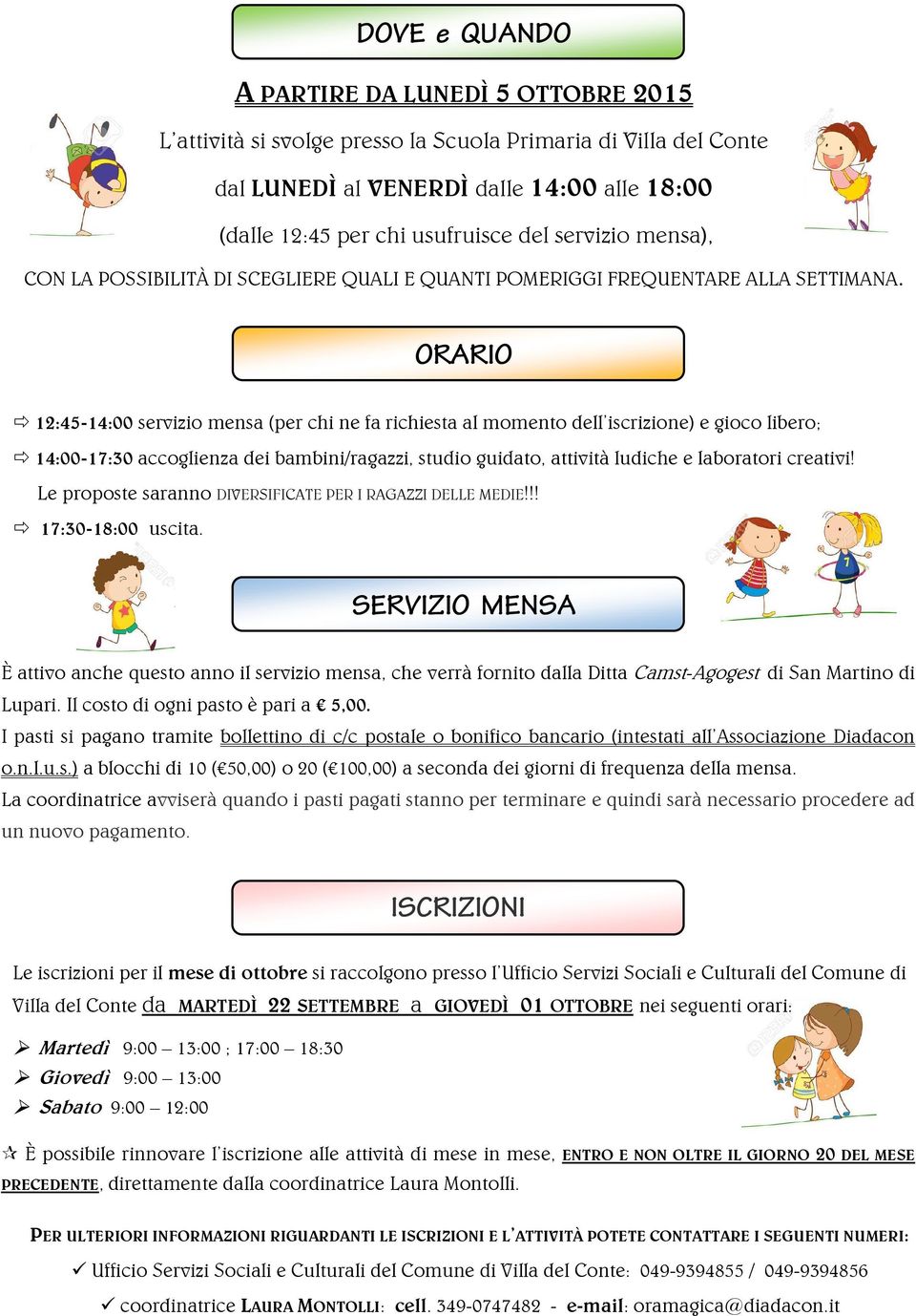 ORARIO 12:45-14:00 servizio mensa (per chi ne fa richiesta al momento dell iscrizione) e gioco libero; 14:00-17:30 accoglienza dei bambini/ragazzi, studio guidato, attività ludiche e laboratori