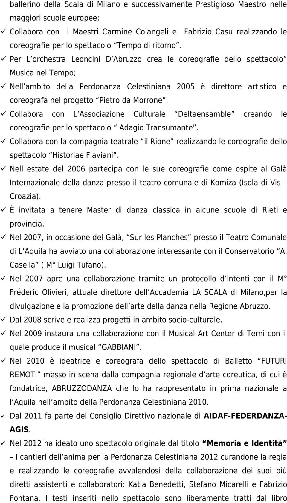 Per L orchestra Leoncini D Abruzzo crea le coreografie dello spettacolo Musica nel Tempo; Nell ambito della Perdonanza Celestiniana 2005 è direttore artistico e coreografa nel progetto Pietro da