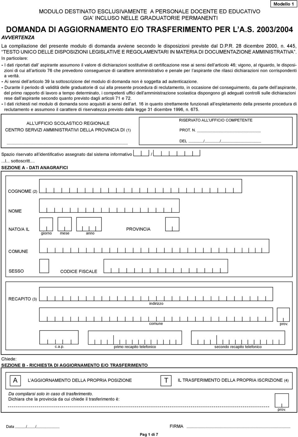 In particolare: - I dati riportati dall aspirante assumono il valore di dichiarazioni sostitutive di certificazione rese ai sensi dell articolo 46; vigono, al riguardo, le disposizioni di cui all