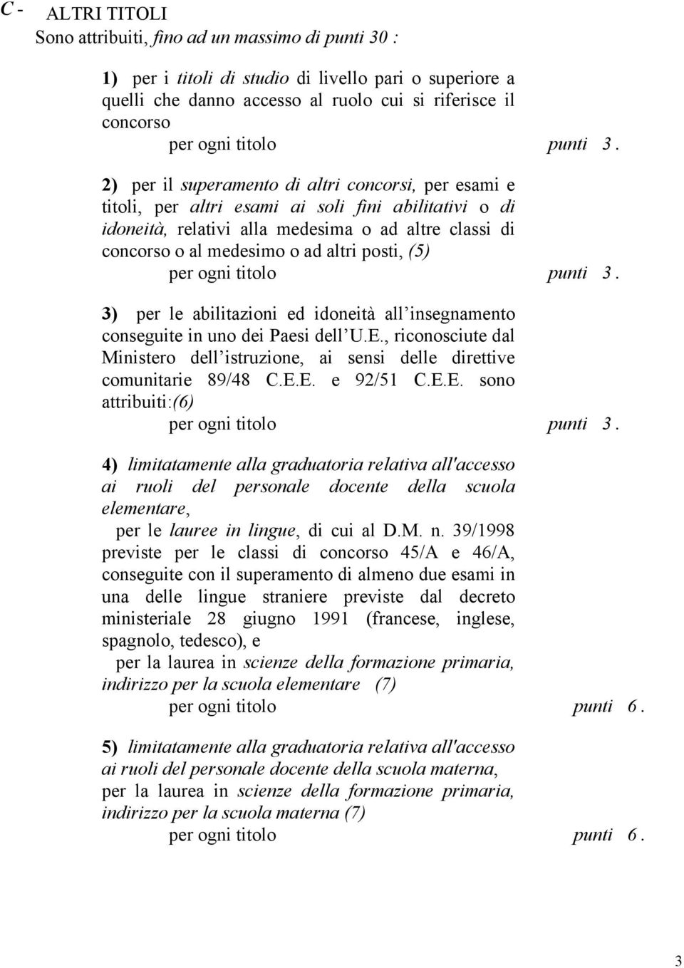 2) per il superamento di altri concorsi, per esami e titoli, per altri esami ai soli fini abilitativi o di idoneità, relativi alla medesima o ad altre classi di concorso o al medesimo o ad altri