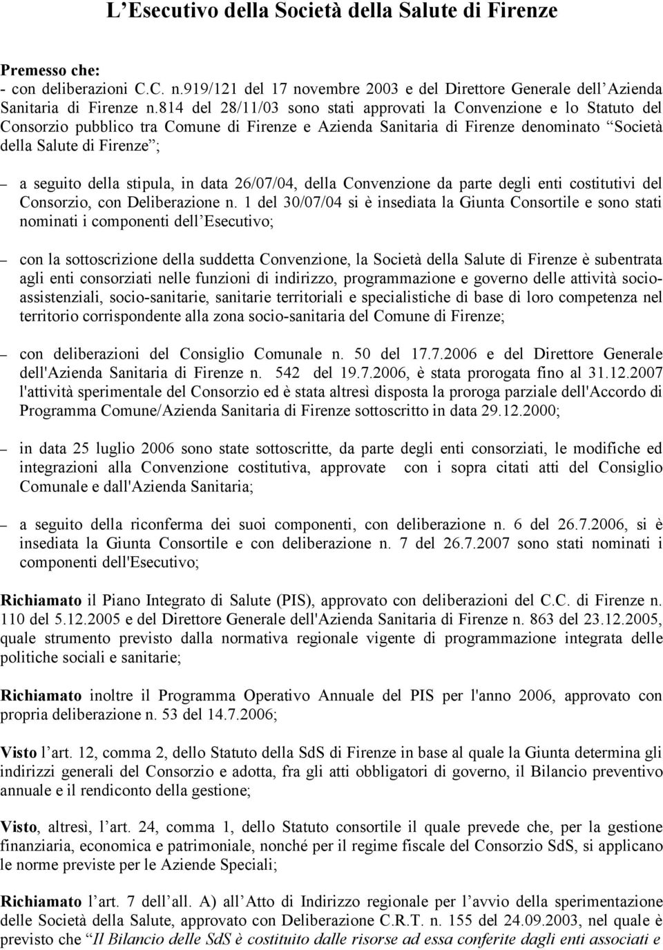 della stipula, in data 26/07/04, della Convenzione da parte degli enti costitutivi del Consorzio, con Deliberazione n.