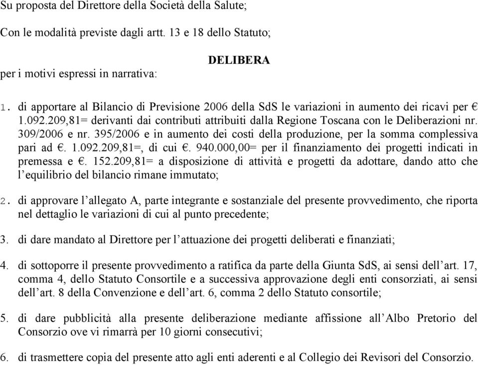 309/2006 e nr. 395/2006 e in aumento dei costi della produzione, per la somma complessiva pari ad. 1.092.209,81=, di cui. 940.000,00= per il finanziamento dei progetti indicati in premessa e. 152.