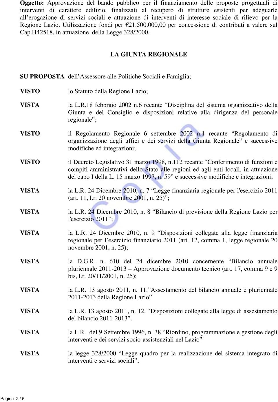 H42518, in attuazione della Legge 328/2000. LA GIUNTA REGIONALE SU PROPOSTA dell Assessore alle Politiche Sociali e Famiglia; lo Statuto della Regione Lazio; la L.R.18 febbraio 2002 n.