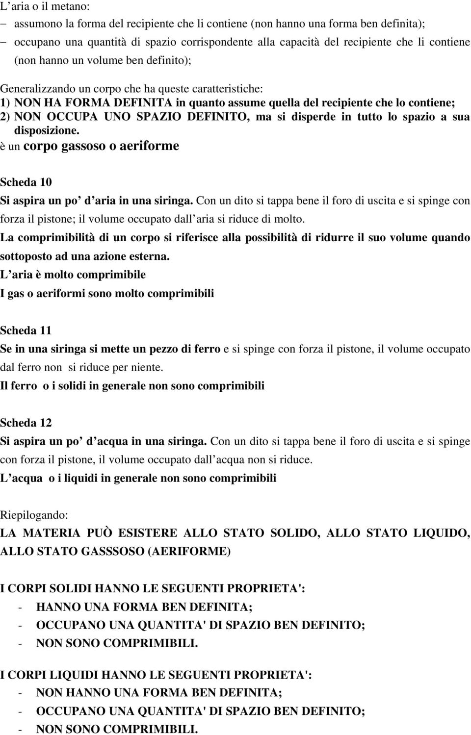 DEFINITO, ma si disperde in tutto lo spazio a sua disposizione. è un corpo gassoso o aeriforme Scheda 10 Si aspira un po d aria in una siringa.