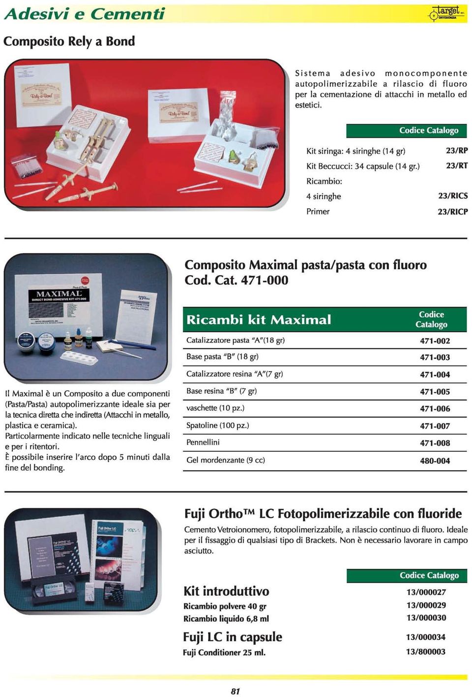 471-000 R- b- k- M - I Codice Icam I Il axlma Catalogo Il Maximal è un Composito a due componenti (Pasta/Pasta) autopolimerizzante ideale sia per la tecnica diretta che indiretta (Attacchi in