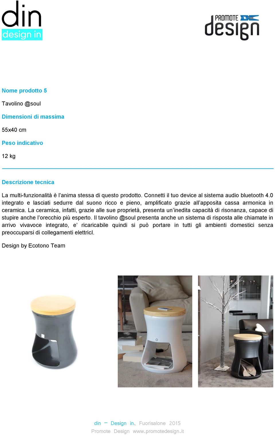 La ceramica, infatti, grazie alle sue proprietà, presenta un inedita capacità di risonanza, capace di stupire anche l orecchio più esperto.