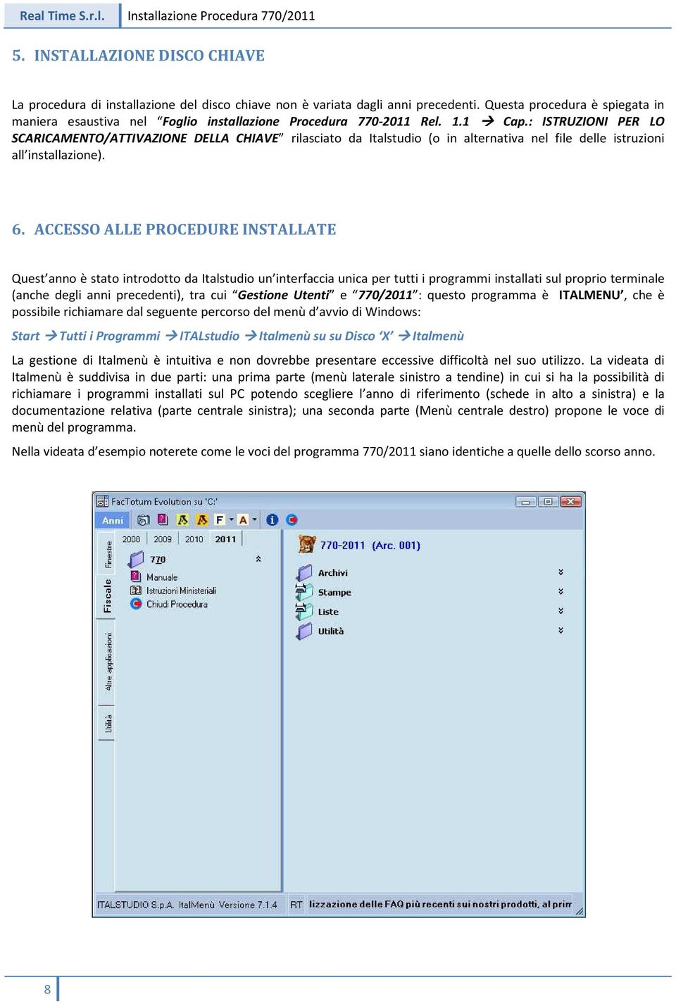 : ISTRUZIONI PER LO SCARICAMENTO/ATTIVAZIONE DELLA CHIAVE rilasciato da Italstudio (o in alternativa nel file delle istruzioni all installazione). 6.