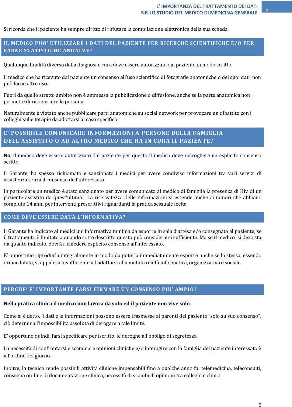 Qualunque finalità diversa dalla diagnosi e cura deve essere autorizzata dal paziente in modo scritto.