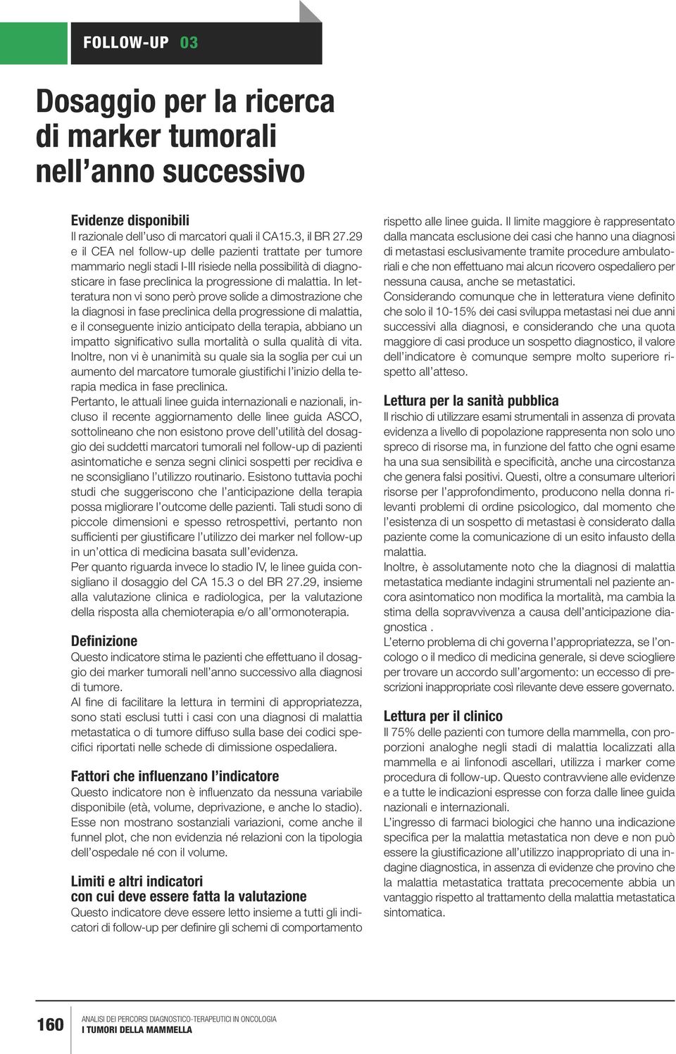 In letteratura non vi sono però prove solide a dimostrazione che la diagnosi in fase preclinica della progressione di malattia, e il conseguente inizio anticipato della terapia, abbiano un impatto