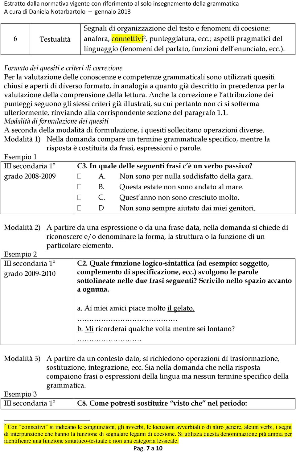 Formato dei quesiti e criteri di correzione Per la valutazione delle conoscenze e competenze grammaticali sono utilizzati quesiti chiusi e aperti di diverso formato, in analogia a quanto già