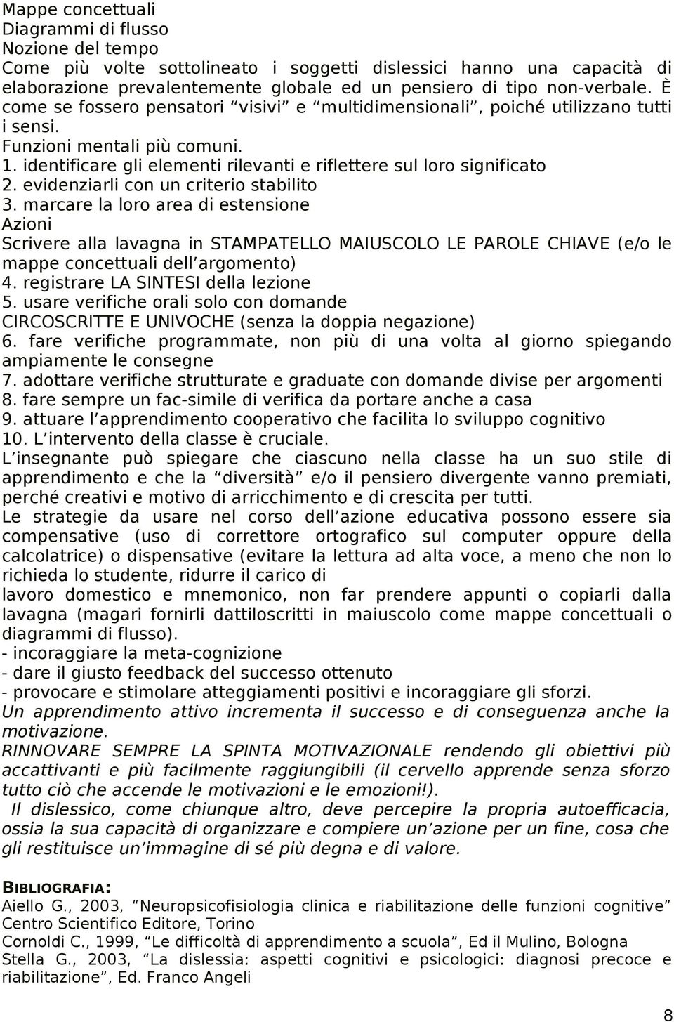 evidenziarli con un criterio stabilito 3. marcare la loro area di estensione Azioni Scrivere alla lavagna in STAMPATELLO MAIUSCOLO LE PAROLE CHIAVE (e/o le mappe concettuali dell argomento) 4.