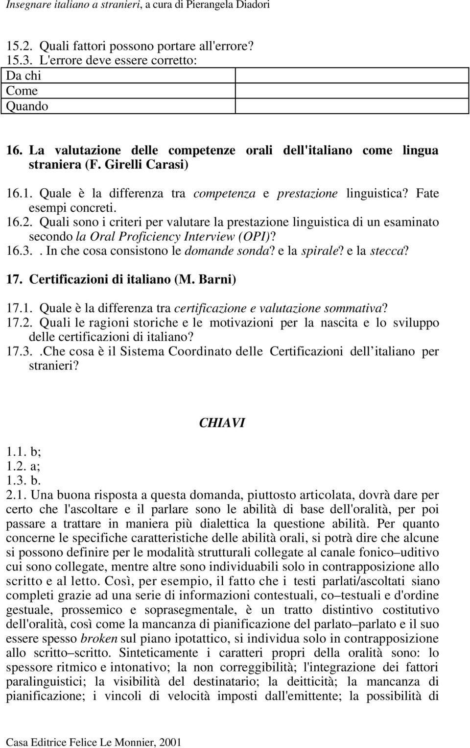 Quali sono i criteri per valutare la prestazione linguistica di un esaminato secondo la Oral Proficiency Interview (OPI)? 16.3.. In che cosa consistono le domande sonda? e la spirale? e la stecca? 17.