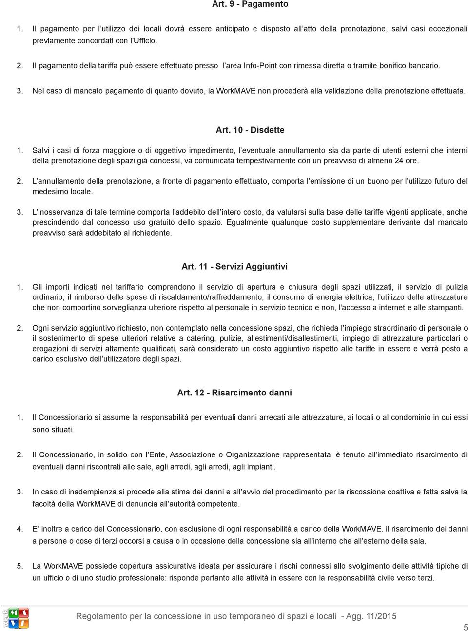 Nel caso di mancato pagamento di quanto dovuto, la WorkMAVE non procederà alla validazione della prenotazione effettuata. Art. 10 - Disdette 1.