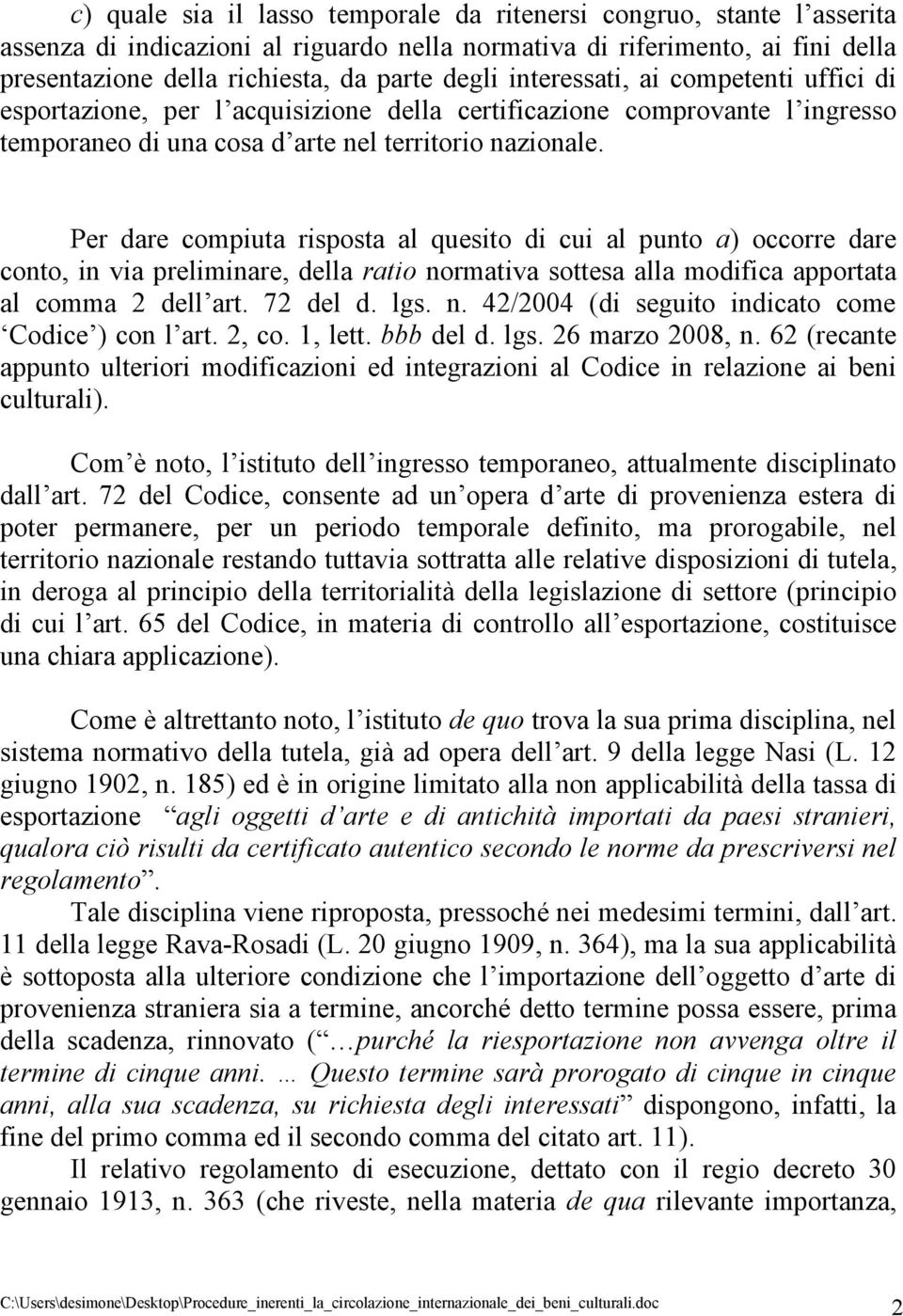 Per dare compiuta risposta al quesito di cui al punto a) occorre dare conto, in via preliminare, della ratio normativa sottesa alla modifica apportata al comma 2 dell art. 72 del d. lgs. n. 42/2004 (di seguito indicato come Codice ) con l art.