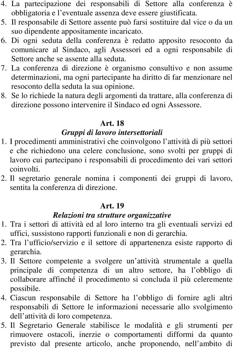 Di ogni seduta della conferenza è redatto apposito resoconto da comunicare al Sindaco, agli Assessori ed a ogni responsabile di Settore anche se assente alla seduta. 7.