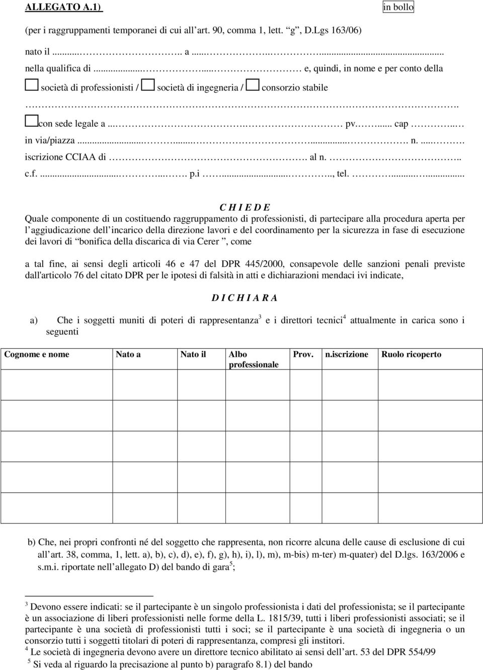 .. C H I E D E Quale componente di un costituendo raggruppamento di professionisti, di partecipare alla procedura aperta per l aggiudicazione dell incarico della direzione lavori e del coordinamento