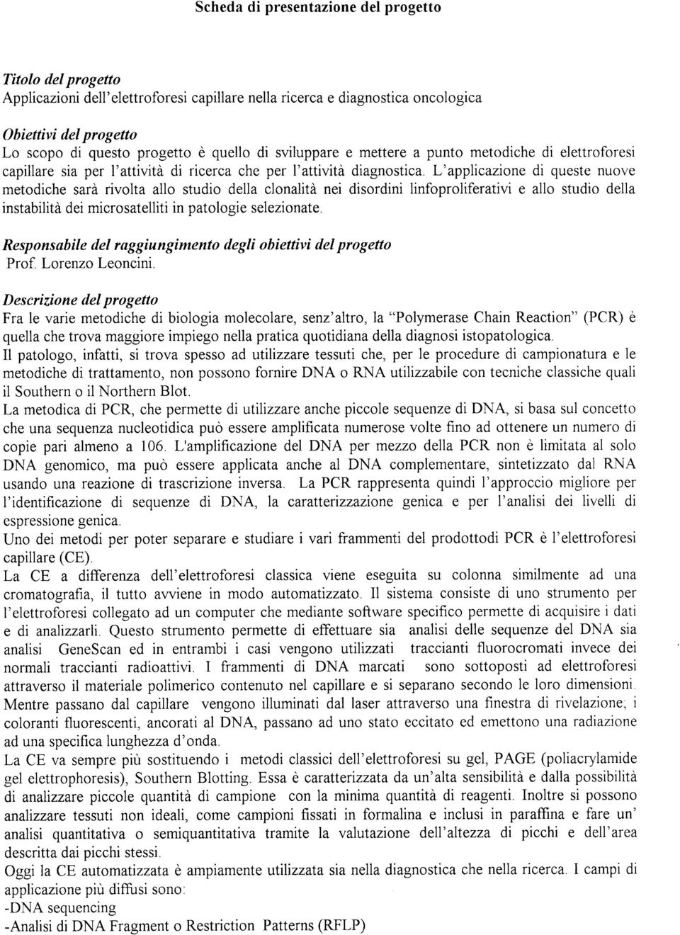 L'applicazione di queste nuove metodiche sarà rivolta allo studio della clonalità nei disordini linfoproliferativi e allo studio della instabilità dei microsatelliti in patologie selezionate.