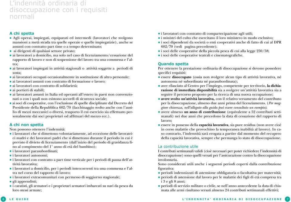 di sospensione del lavoro tra una commessa e l altra; ai lavoratori impiegati in attività stagionali o attività soggette a periodi di sosta; ai lavoratori occupati occasionalmente in sostituzione di