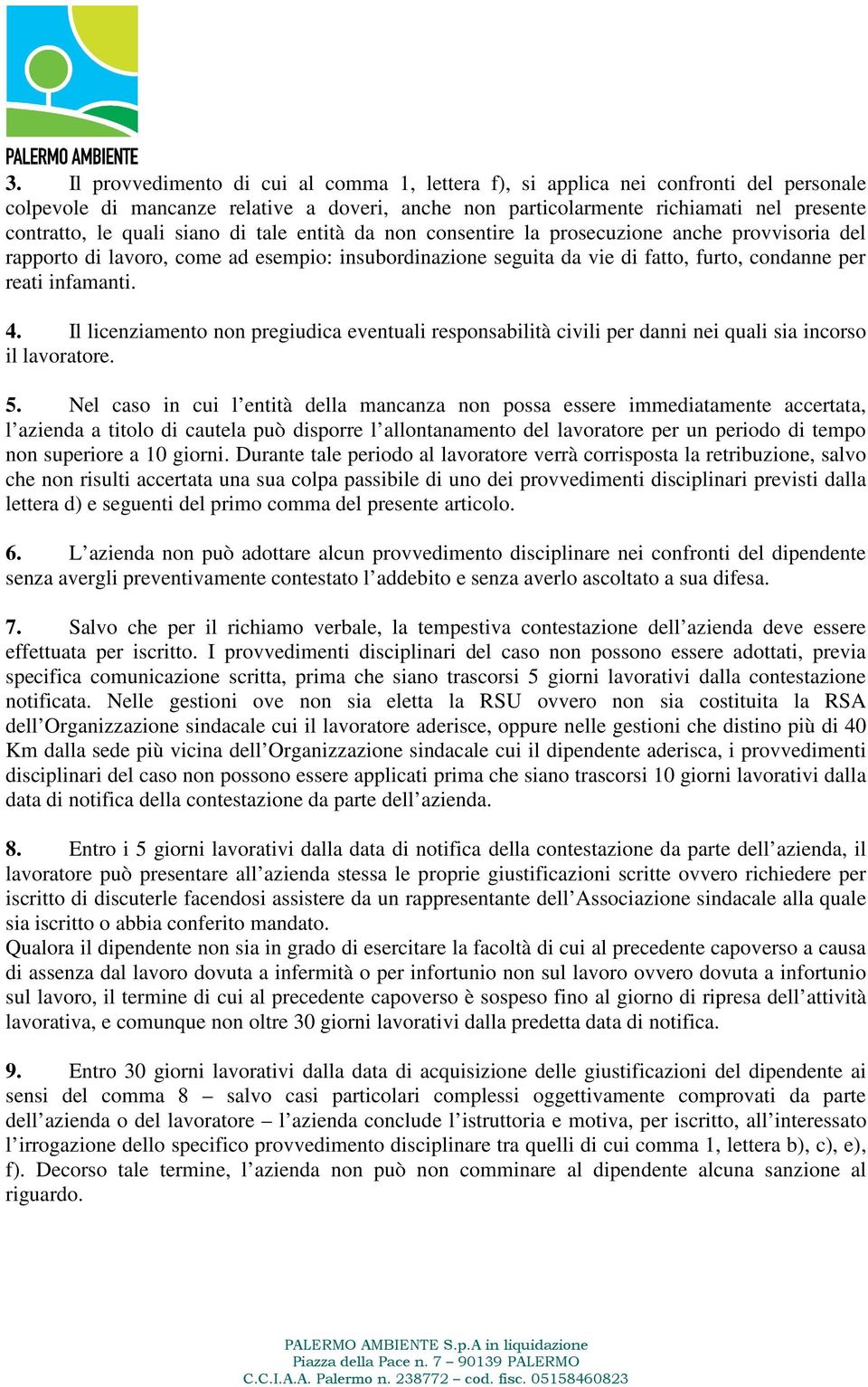 4. Il licenziamento non pregiudica eventuali responsabilità civili per danni nei quali sia incorso il lavoratore. 5.