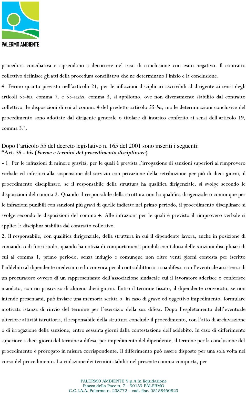 4- Fermo quanto previsto nell articolo 21, per le infrazioni disciplinari ascrivibili al dirigente ai sensi degli articoli 55-bis, comma 7, e 55-sexies, comma 3, si applicano, ove non diversamente