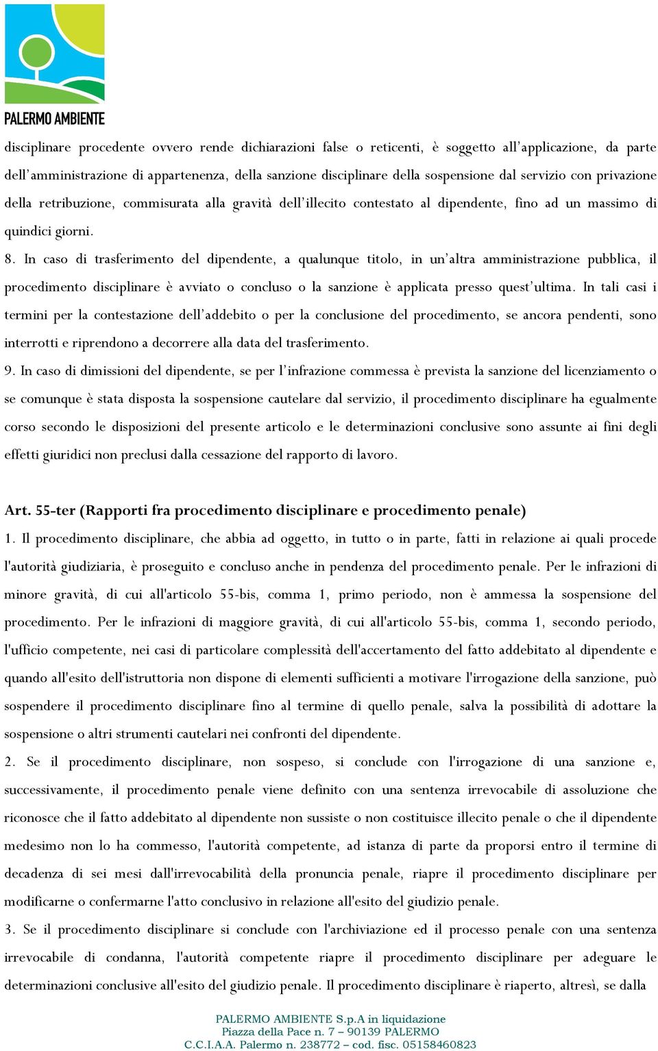 In caso di trasferimento del dipendente, a qualunque titolo, in un altra amministrazione pubblica, il procedimento disciplinare è avviato o concluso o la sanzione è applicata presso quest ultima.