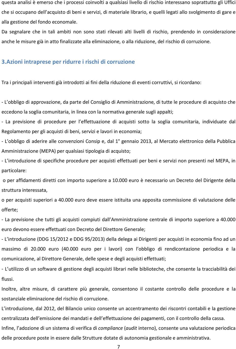 Da segnalare che in tali ambiti non sono stati rilevati alti livelli di rischio, prendendo in considerazione anche le misure già in atto finalizzate alla eliminazione, o alla riduzione, del rischio