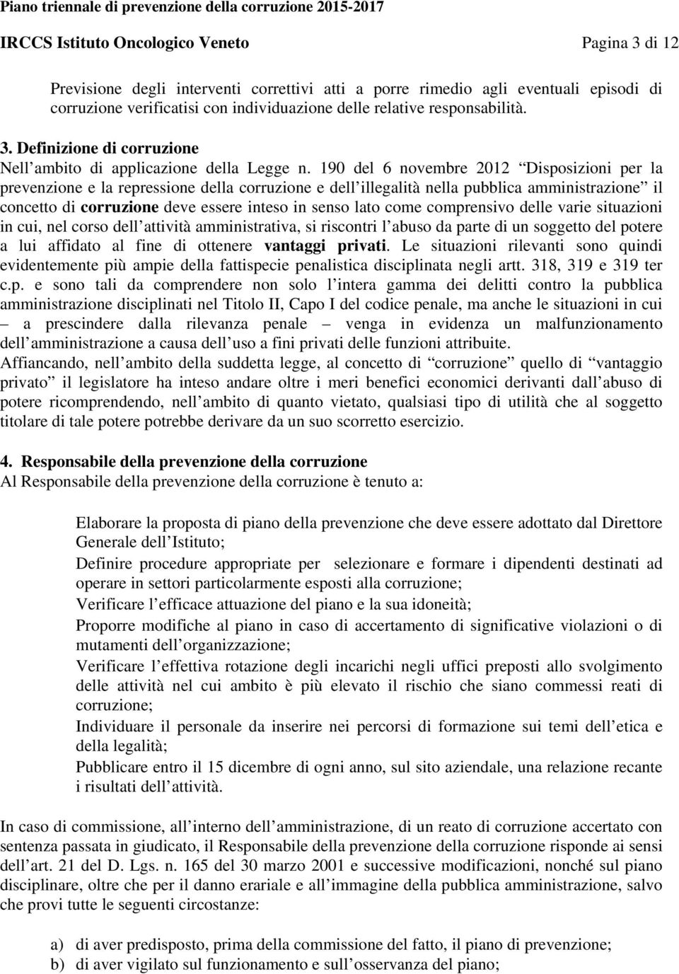 190 del 6 novembre 2012 Disposizioni per la prevenzione e la repressione della corruzione e dell illegalità nella pubblica amministrazione il concetto di corruzione deve essere inteso in senso lato