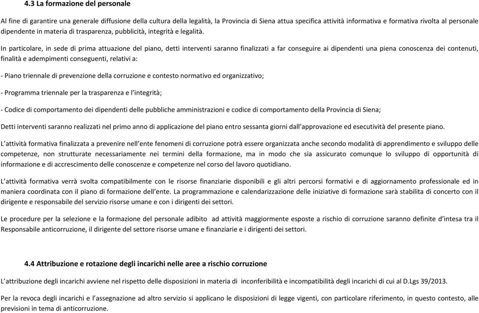 In particolare, in sede di prima attuazione del piano, detti interventi saranno finalizzati a far conseguire ai dipendenti una piena conoscenza dei contenuti, finalità e adempimenti conseguenti,