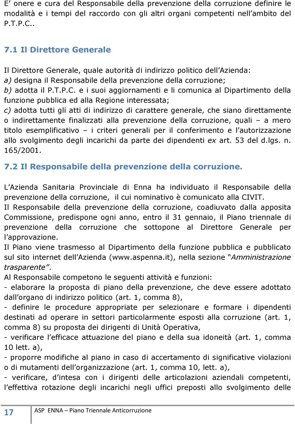 e i suoi aggiornamenti e li comunica al Dipartimento della funzione pubblica ed alla Regione interessata; c) adotta tutti gli atti di indirizzo di carattere generale, che siano direttamente o