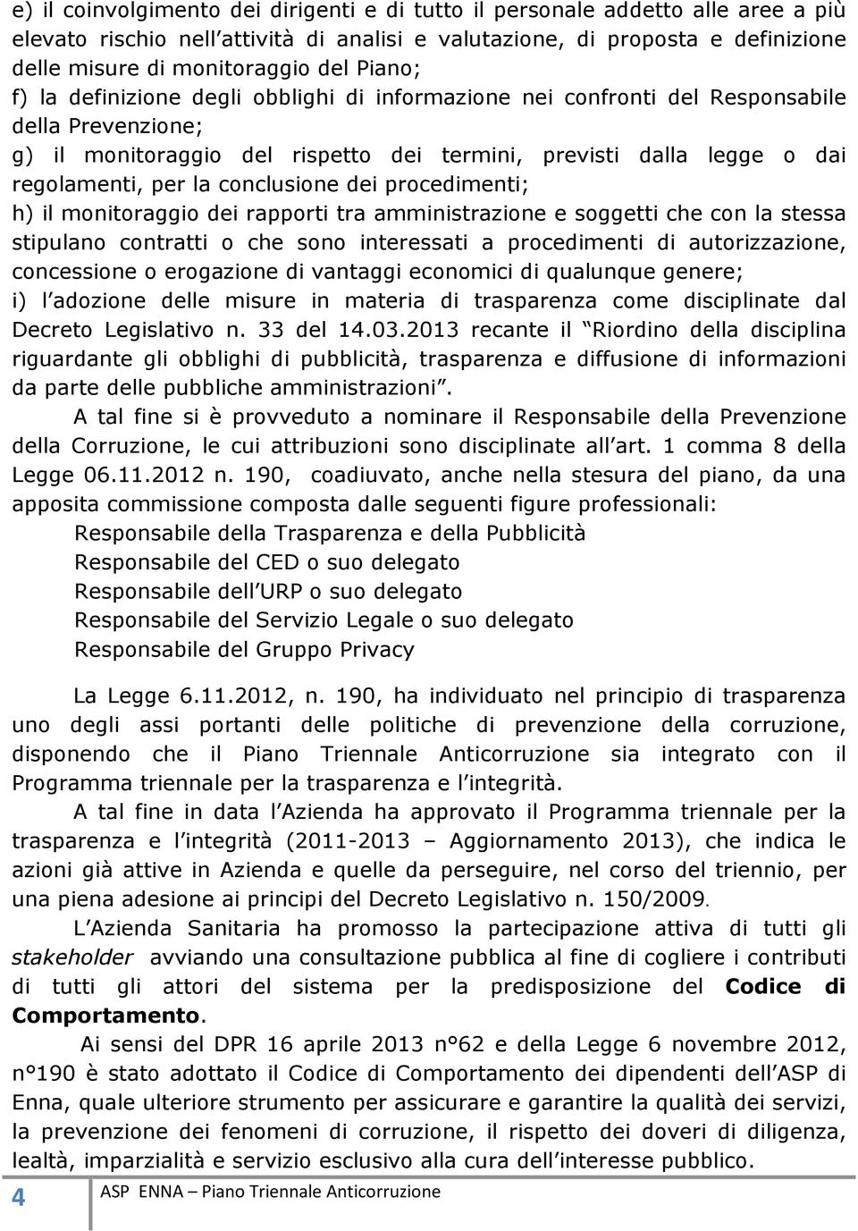 conclusione dei procedimenti; h) il monitoraggio dei rapporti tra amministrazione e soggetti che con la stessa stipulano contratti o che sono interessati a procedimenti di autorizzazione, concessione