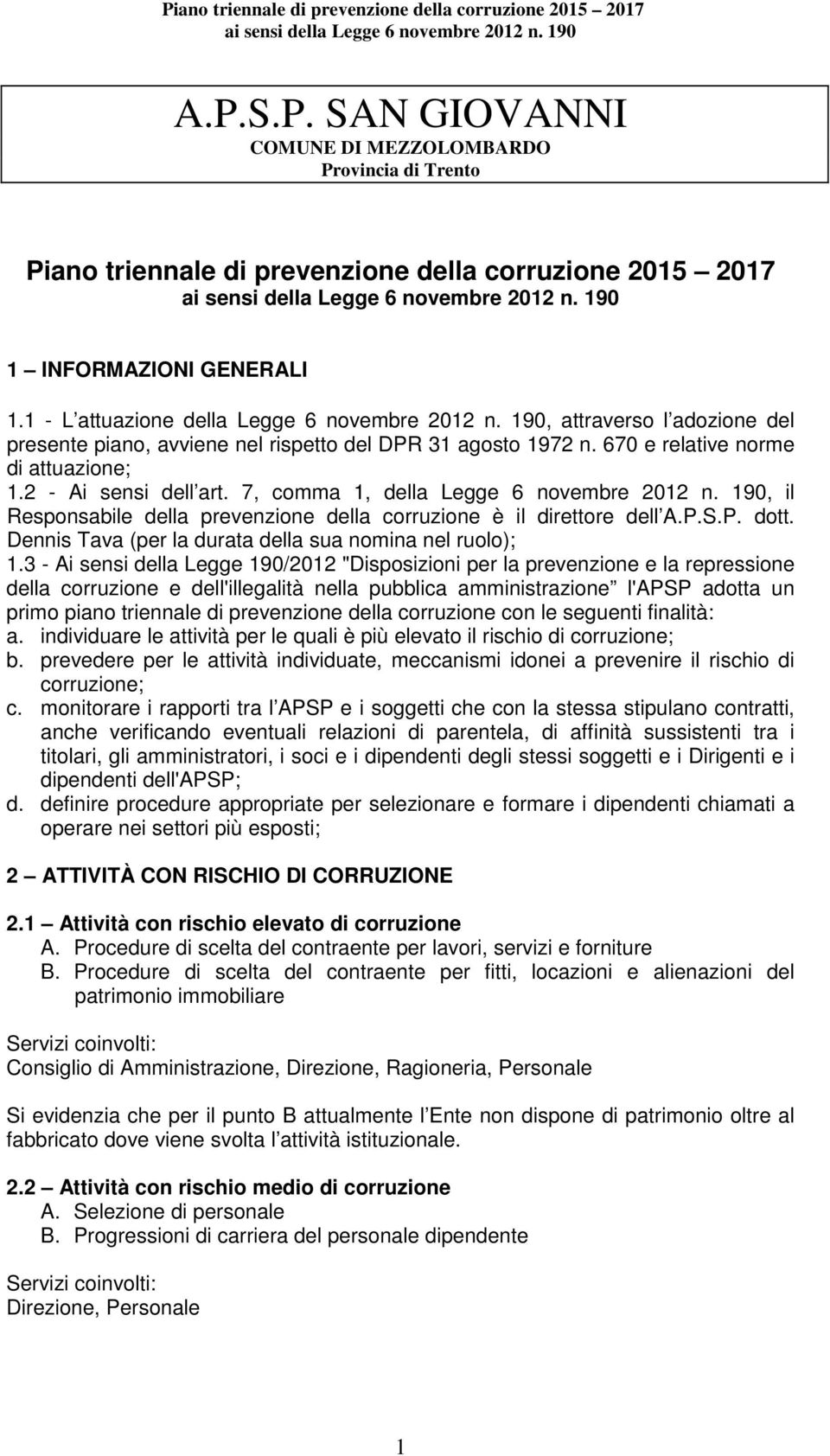 190, il Responsabile della prevenzione della corruzione è il direttore dell A.P.S.P. dott. Dennis Tava (per la durata della sua nomina nel ruolo); 1.