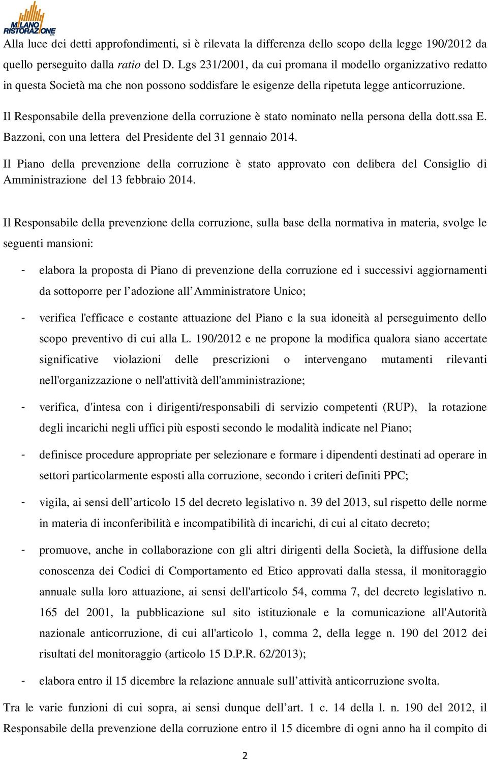 Il Responsabile della prevenzione della corruzione è stato nominato nella persona della dott.ssa E. Bazzoni, con una lettera del Presidente del 31 gennaio 2014.