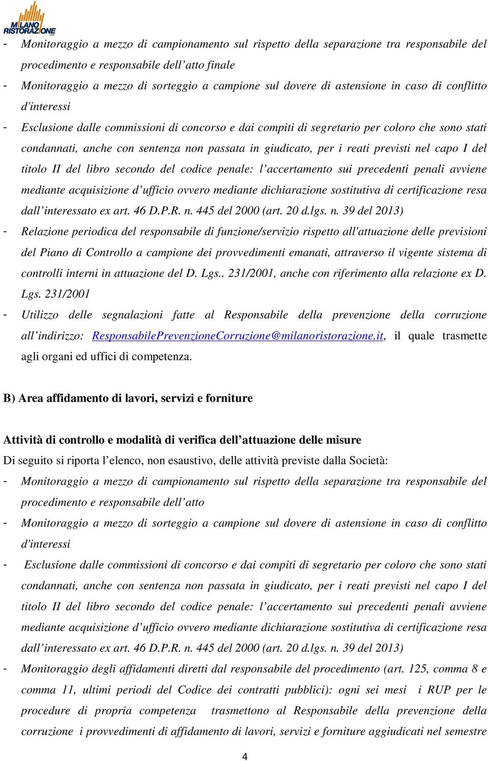 accertamento sui precedenti penali avviene mediante acquisizione d ufficio ovvero mediante dichiarazione sostitutiva di certificazione resa dall interessato ex art. 46 D.P.R. n. 445 del 2000 (art.