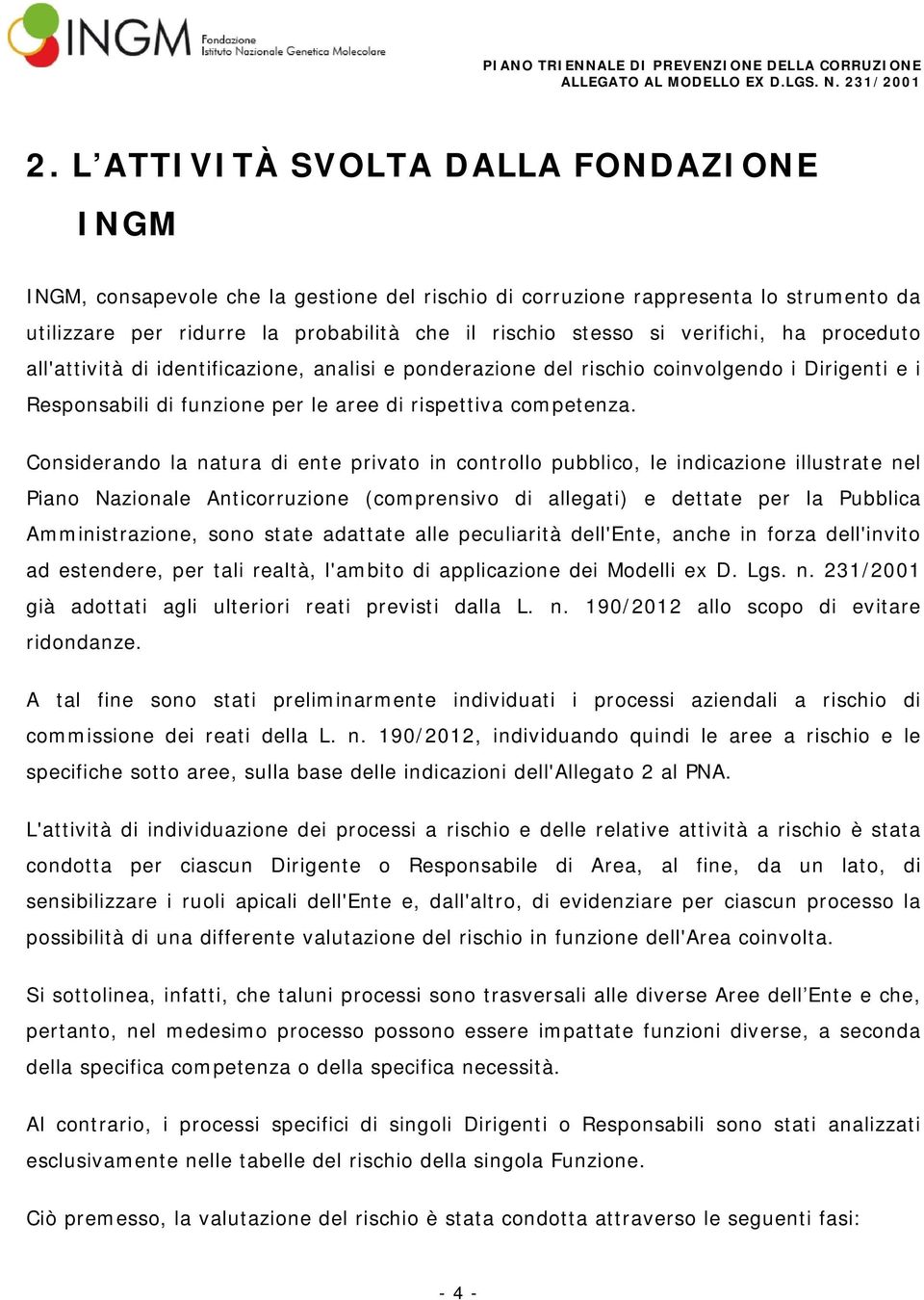 Considerando la natura di ente privato in controllo pubblico, le indicazione illustrate nel Piano Nazionale Anticorruzione (comprensivo di allegati) e dettate per la Pubblica Amministrazione, sono