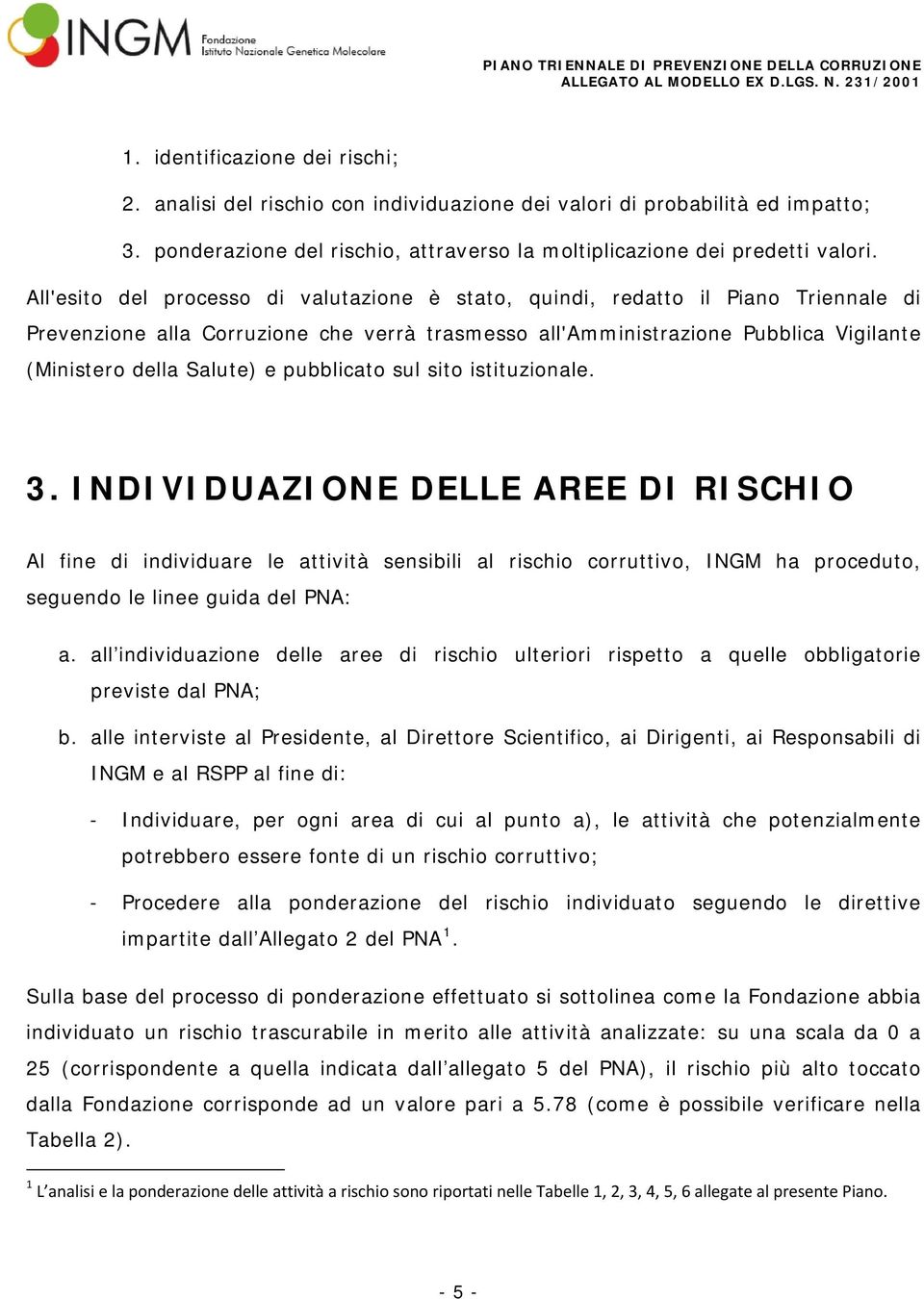 pubblicato sul sito istituzionale. 3. INDIVIDUAZIONE DELLE AREE DI RISCHIO Al fine di individuare le attività sensibili al rischio corruttivo, INGM ha proceduto, seguendo le linee guida del PNA: a.