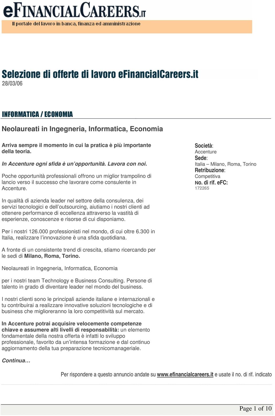 Accenture Italia Milano, Roma, Torino Competitiva 172265 In qualità di azienda leader nel settore della consulenza, dei servizi tecnologici e dell outsourcing, aiutiamo i nostri clienti ad ottenere