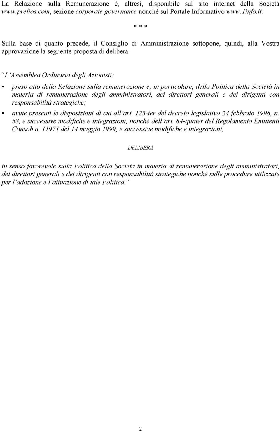 * * * Sulla base di quanto precede, il Consiglio di Amministrazione sottopone, quindi, alla Vostra approvazione la seguente proposta di delibera: L Assemblea Ordinaria degli Azionisti: preso atto