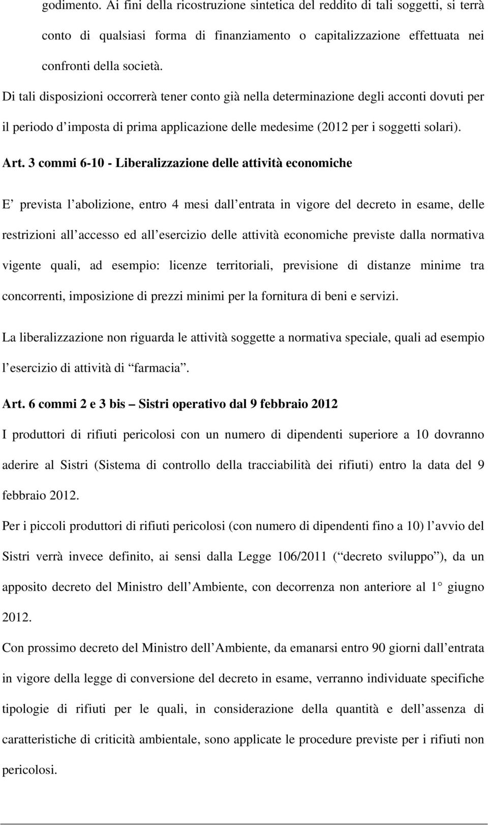 3 commi 6-10 - Liberalizzazione delle attività economiche E prevista l abolizione, entro 4 mesi dall entrata in vigore del decreto in esame, delle restrizioni all accesso ed all esercizio delle