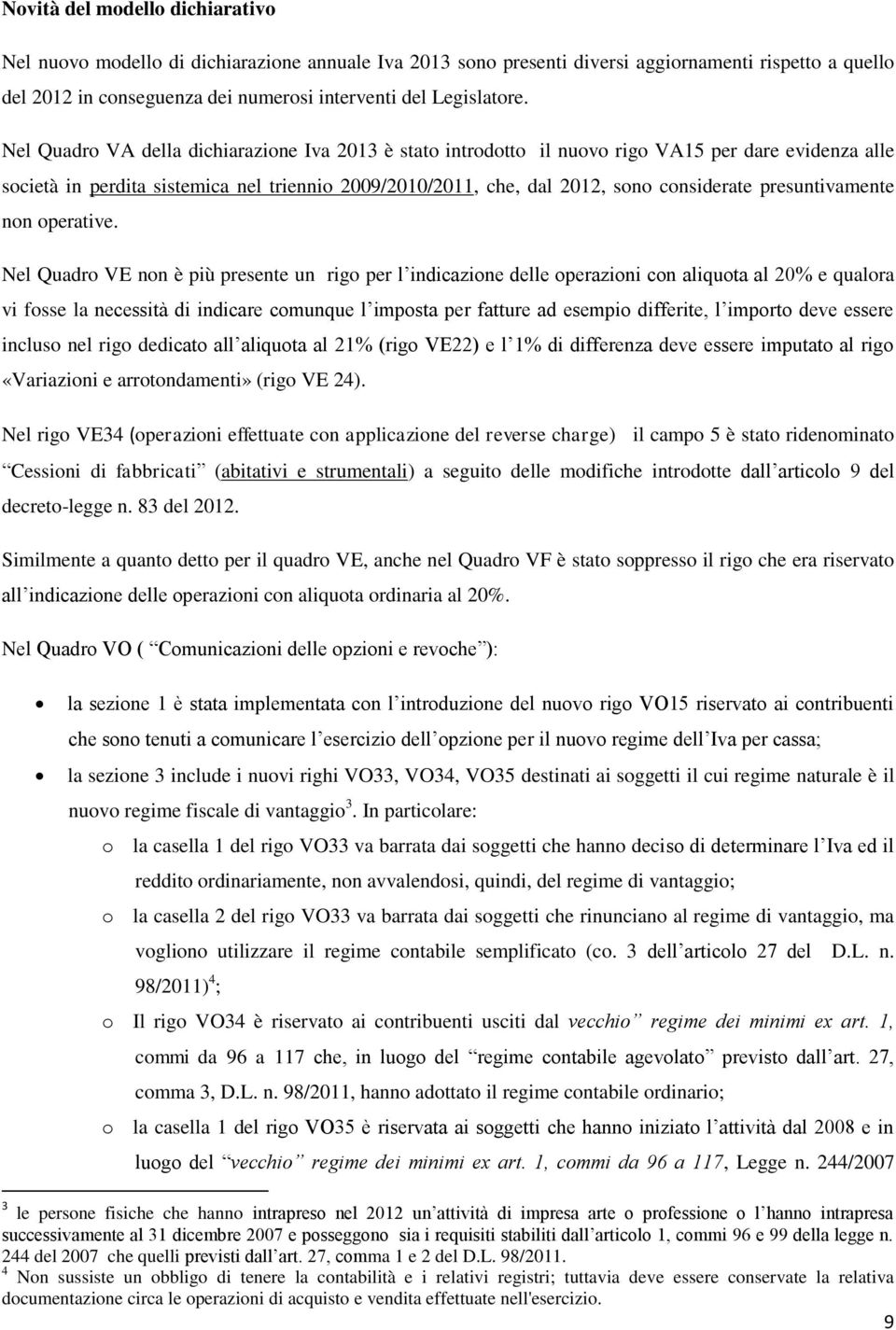 Nel Quadro VA della dichiarazione Iva 2013 è stato introdotto il nuovo rigo VA15 per dare evidenza alle società in perdita sistemica nel triennio 2009/2010/2011, che, dal 2012, sono considerate