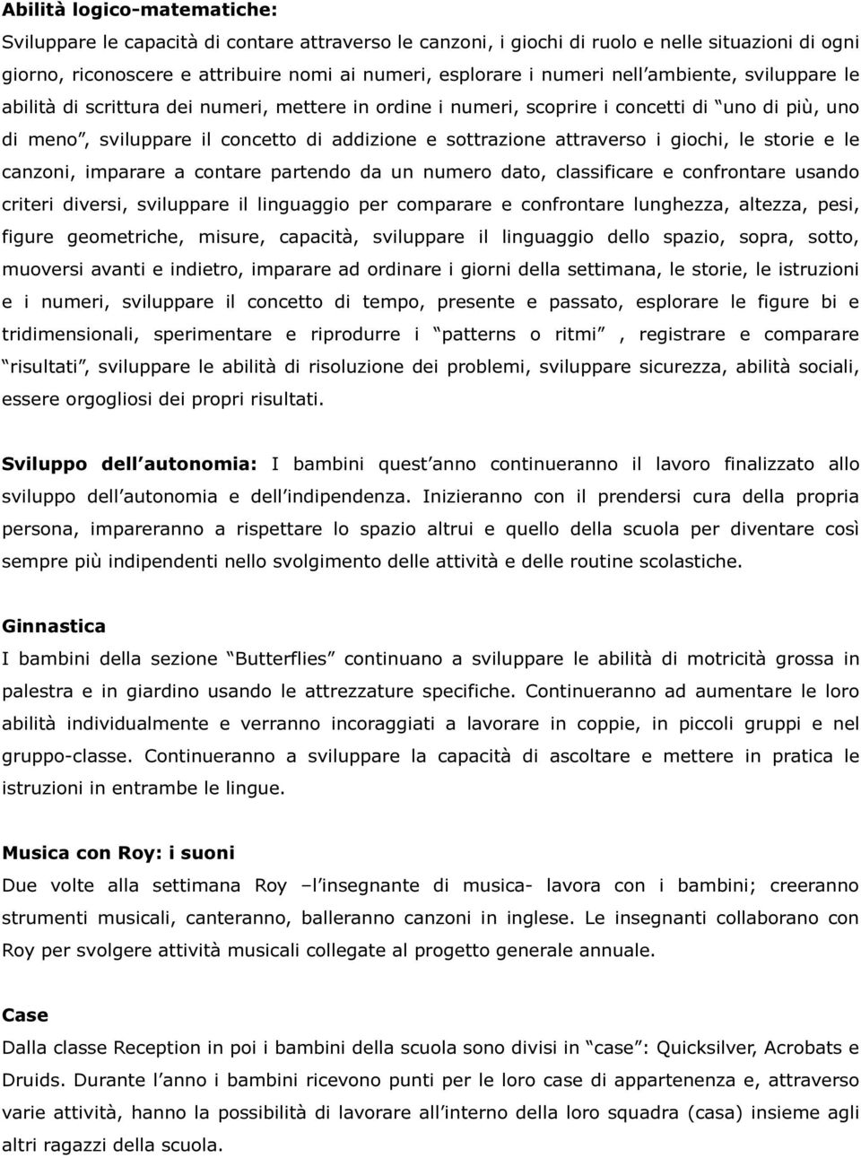 i giochi, le storie e le canzoni, imparare a contare partendo da un numero dato, classificare e confrontare usando criteri diversi, sviluppare il linguaggio per comparare e confrontare lunghezza,