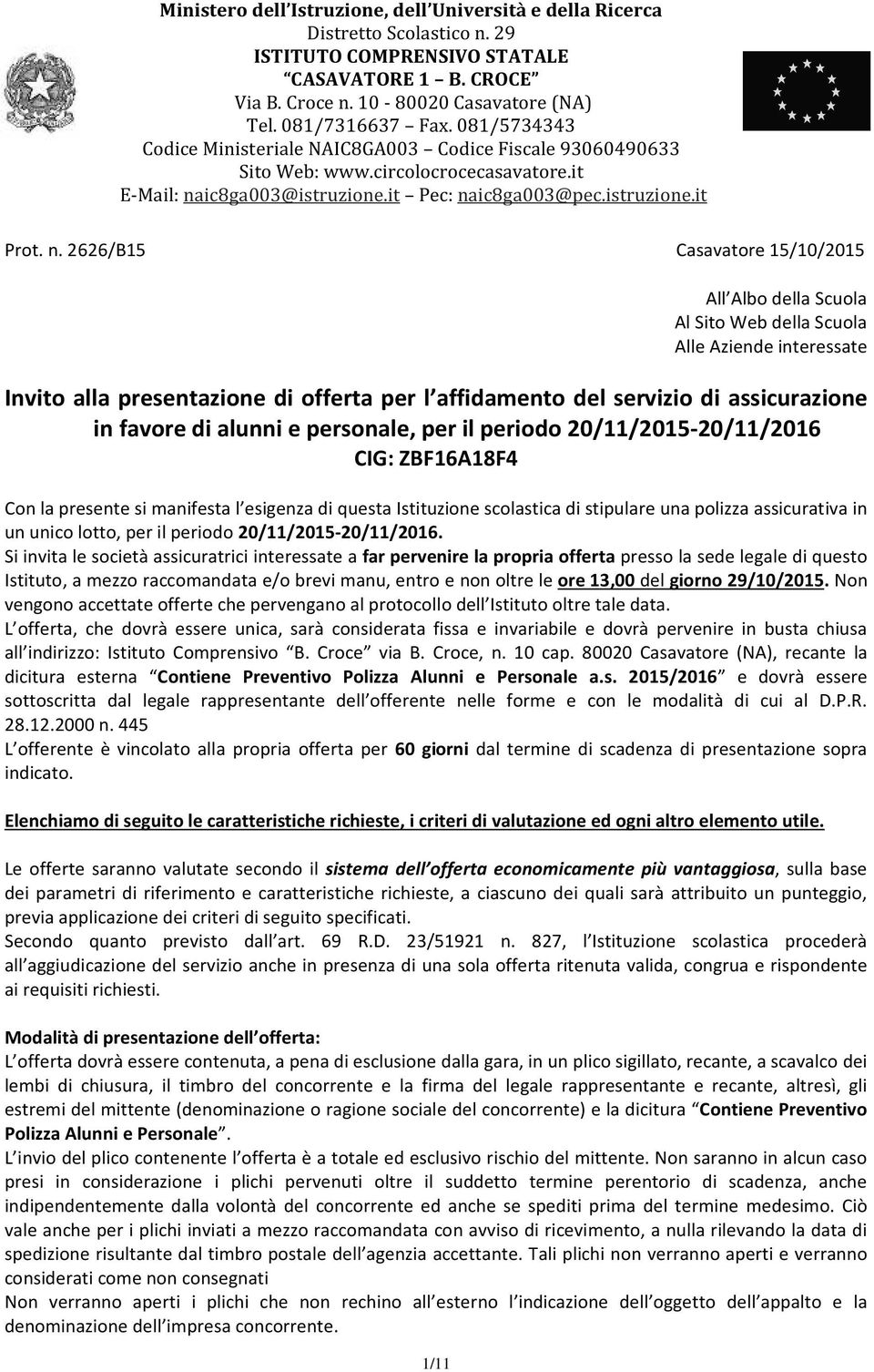 favore di alunni e personale, per il periodo 20/11/2015-20/11/2016 CIG: ZBF16A18F4 Con la presente si manifesta l esigenza di questa Istituzione scolastica di stipulare una polizza assicurativa in un