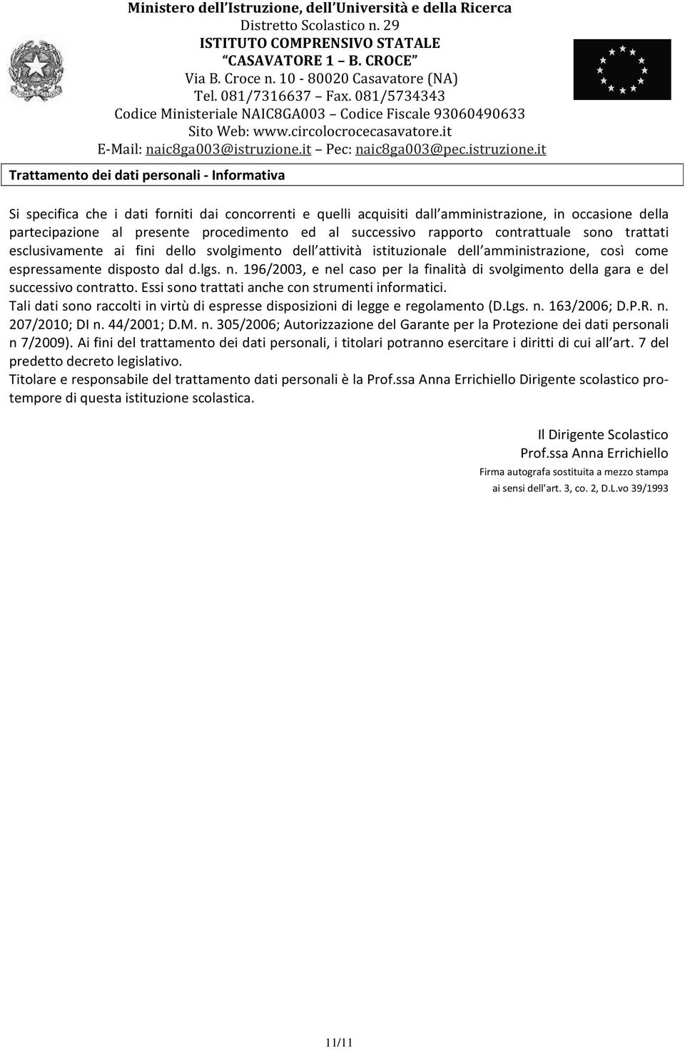 196/2003, e nel caso per la finalità di svolgimento della gara e del successivo contratto. Essi sono trattati anche con strumenti informatici.