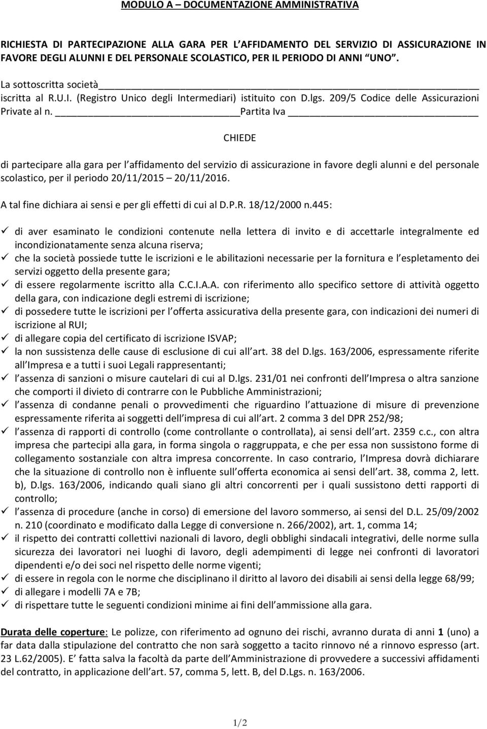 Partita Iva CHIEDE di partecipare alla gara per l affidamento del servizio di assicurazione in favore degli alunni e del personale scolastico, per il periodo 20/11/2015 20/11/2016.