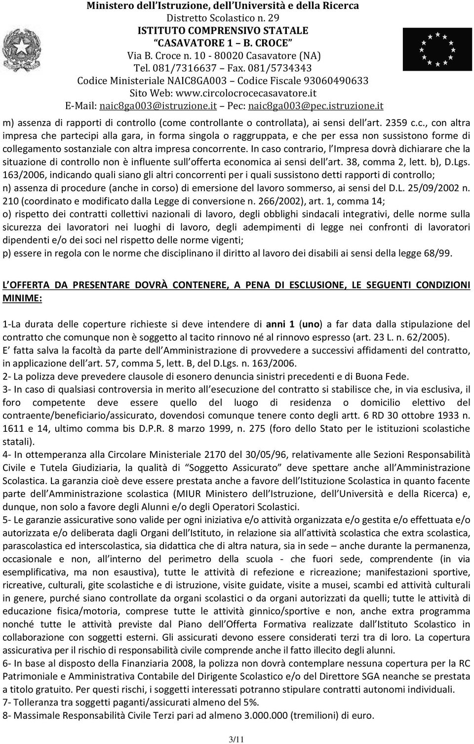 163/2006, indicando quali siano gli altri concorrenti per i quali sussistono detti rapporti di controllo; n) assenza di procedure (anche in corso) di emersione del lavoro sommerso, ai sensi del D.L.