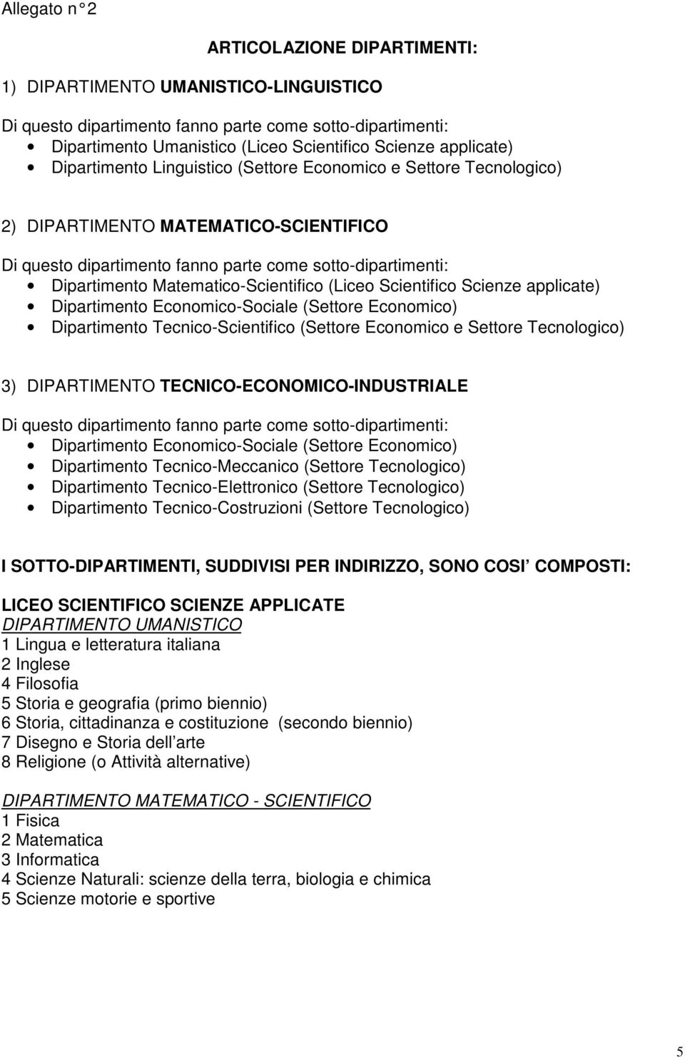 Matematico-Scientifico (Liceo Scientifico Scienze applicate) Dipartimento Economico-Sociale (Settore Economico) Dipartimento Tecnico-Scientifico (Settore Economico e Settore Tecnologico) 3)