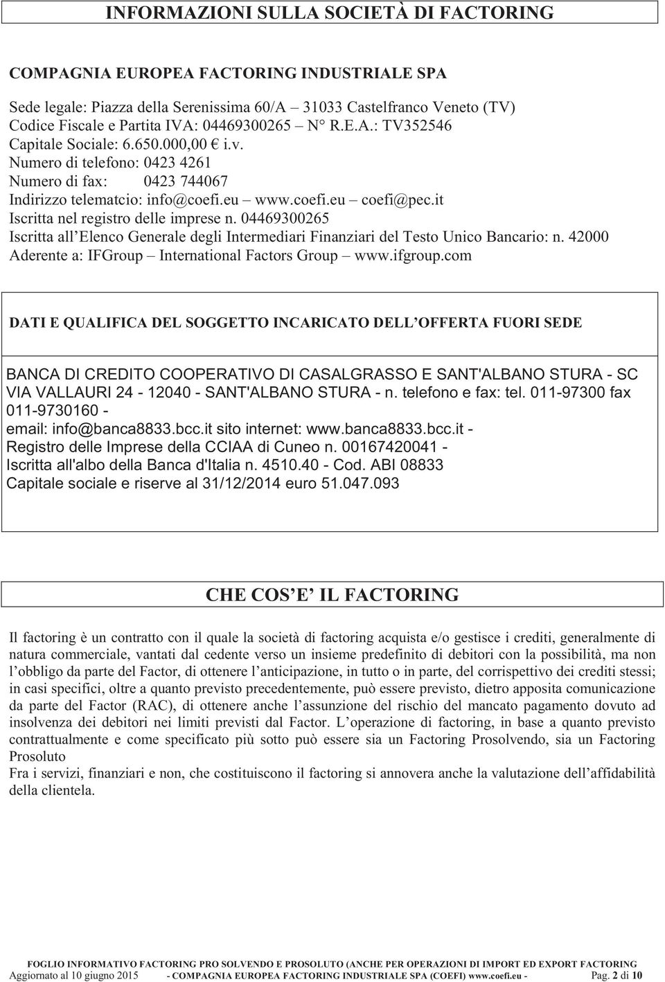 it Iscritta nel registro delle imprese n. 04469300265 Iscritta all Elenco Generale degli Intermediari Finanziari del Testo Unico Bancario: n. 42000 Aderente a: IFGroup International Factors Group www.