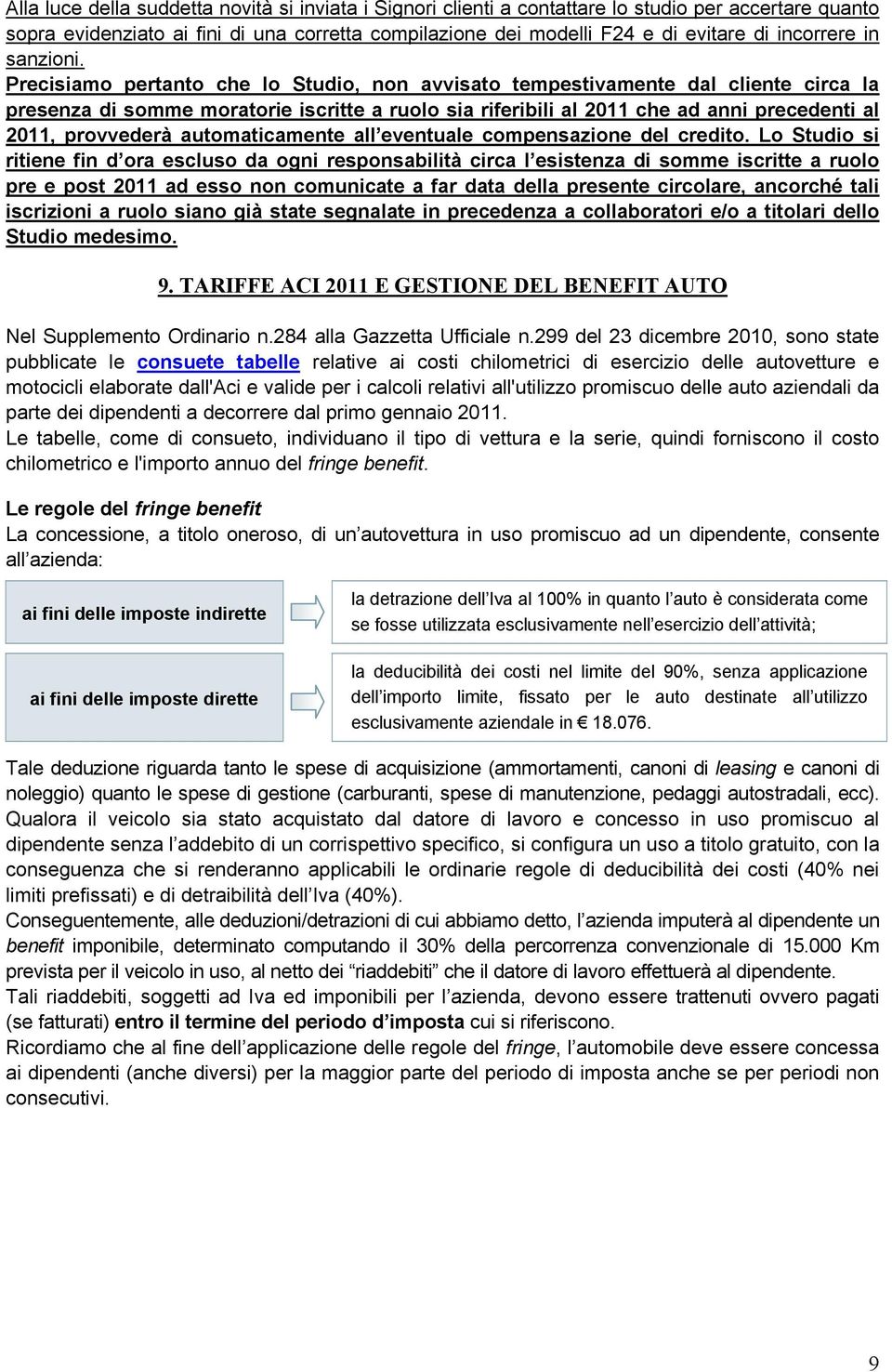 Precisiamo pertanto che lo Studio, non avvisato tempestivamente dal cliente circa la presenza di somme moratorie iscritte a ruolo sia riferibili al 2011 che ad anni precedenti al 2011, provvederà